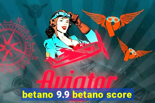betano 9.9 betano score